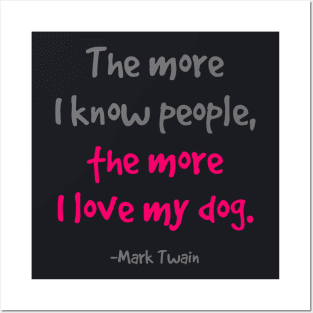 The more I know people, the more I love my dog. Posters and Art